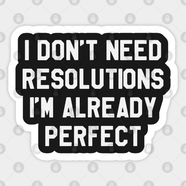 I Don't Need Resolutions I'm Already Perfect Funny Saying Sarcastic New Year Resolution Sticker by kdpdesigns